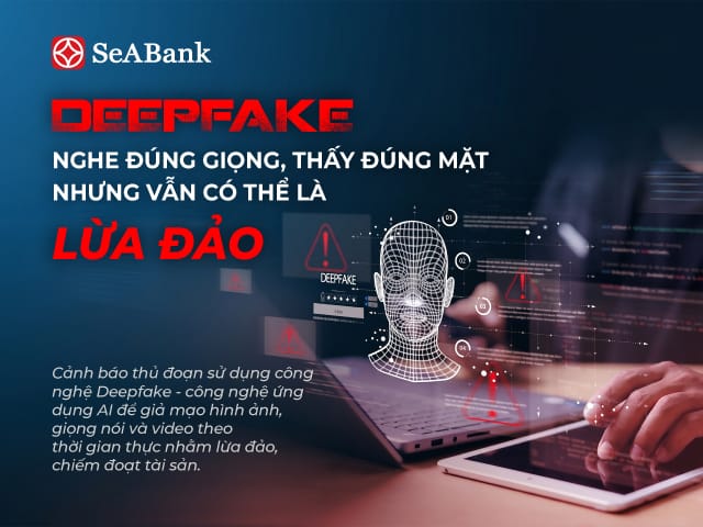 SeABank phát cảnh báo khẩn: Cảnh giác trước các thủ đoạn lừa đảo tinh vi bằng công nghệ Deepfake